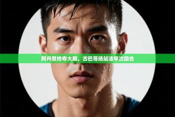 阿丹赞抢夺大局，古巴哥场站法甲次回合