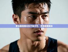 罗马客场爆冷负于帕尔马，争四前景黯淡