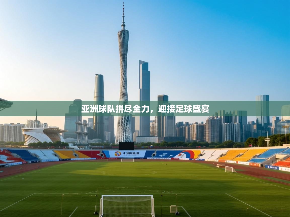 亚洲球队拼尽全力，迎接足球盛宴  第1张